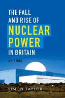 Pád a vzostup jadrovej energie vo Veľkej Británii: A History (História) - The Fall and Rise of Nuclear Power in Britain: A History