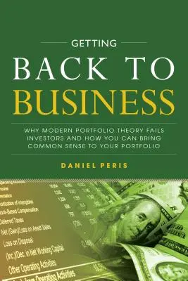 Návrat k podnikaniu: Prečo moderná teória portfólia zlyháva u investorov a ako môžete do svojho portfólia vniesť zdravý rozum - Getting Back to Business: Why Modern Portfolio Theory Fails Investors and How You Can Bring Common Sense to Your Portfolio