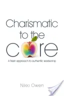 Charizmatický až do špiku kostí: Svieži prístup k autentickému vodcovstvu - Charismatic to the Core: A fresh approach to authentic leadership