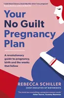 Váš plán tehotenstva bez pocitu viny - revolučný sprievodca tehotenstvom, pôrodom a nasledujúcimi týždňami - Your No Guilt Pregnancy Plan - A revolutionary guide to pregnancy, birth and the weeks that follow
