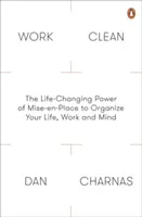 Work Clean - Život meniaca sila Mise-En-Place na organizáciu vášho života, práce a mysle - Work Clean - The Life-Changing Power of Mise-En-Place to Organize Your Life, Work and Mind