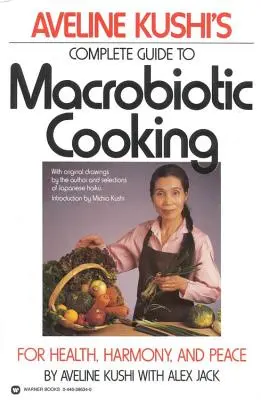 Aveline Kushi's Complete Guide to Macrobiotic Cooking (Kompletný sprievodca makrobiotickým varením): Pre zdravie, harmóniu a mier - Aveline Kushi's Complete Guide to Macrobiotic Cooking: For Health, Harmony, and Peace