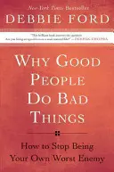 Prečo dobrí ľudia robia zlé veci: Ako prestať byť svojím najhorším nepriateľom - Why Good People Do Bad Things: How to Stop Being Your Own Worst Enemy