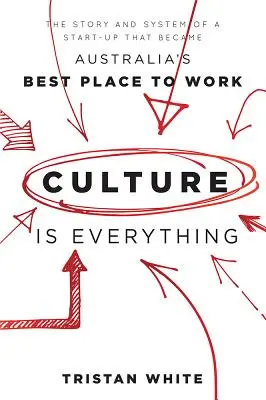 Kultúra je všetko: Príbeh a systém začínajúceho podniku, ktorý sa stal najlepším miestom na prácu v Austrálii - Culture Is Everything: The Story and System of a Start-Up That Became Australia's Best Place to Work