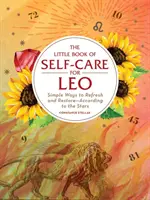 Malá kniha starostlivosti o seba pre Leva: Jednoduché spôsoby, ako sa osviežiť a obnoviť - podľa hviezd - The Little Book of Self-Care for Leo: Simple Ways to Refresh and Restore--According to the Stars