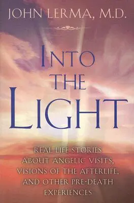 Na svetlo: Skutočné príbehy o návštevách anjelov, víziách posmrtného života a iných zážitkoch pred smrťou - Into the Light: Real Life Stories about Angelic Visits, Visions of the Afterlife, and Other Pre-Death Experiences