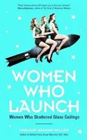 Ženy, ktoré štartujú: Ženy, ktoré rozbili sklenené stropy (Silné ženy, Životopisy žien, od autorky bestselleru Ženy významu - Women Who Launch: The Women Who Shattered Glass Ceilings (Strong Women, Women Biographies, from the Bestselling Author of Women of Means