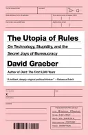 Utópia pravidiel: O technológiách, hlúposti a tajných radostiach byrokracie - The Utopia of Rules: On Technology, Stupidity, and the Secret Joys of Bureaucracy