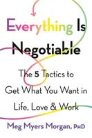 Všetko je na vyjednávanie: 5 taktík, ako získať to, čo chcete v živote, láske a práci - Everything Is Negotiable: The 5 Tactics to Get What You Want in Life, Love, and Work