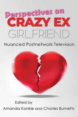 Perspektívy na Crazy Ex-Girlfriend: Nuanced Postnetwork Television - Perspectives on Crazy Ex-Girlfriend: Nuanced Postnetwork Television