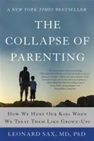 Kolaps rodičovstva: Ako ubližujeme svojim deťom, keď s nimi zaobchádzame ako s dospelými - The Collapse of Parenting: How We Hurt Our Kids When We Treat Them Like Grown-Ups