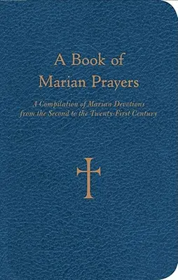 Kniha mariánskych modlitieb: Zborník mariánskych modlitieb od druhého do dvadsiateho prvého storočia - A Book of Marian Prayers: A Compilation of Marian Devotions from the Second to the Twenty-First Century