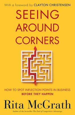 Vidieť za roh: Ako rozpoznať zlomové body v podnikaní skôr, než nastanú - Seeing Around Corners: How to Spot Inflection Points in Business Before They Happen