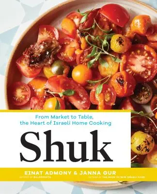 Šuk: Z trhu na stôl, srdce izraelskej domácej kuchyne - Shuk: From Market to Table, the Heart of Israeli Home Cooking