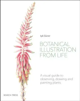 Botanická ilustrácia zo života: Vizuálny sprievodca pozorovaním, kreslením a maľovaním rastlín - Botanical Illustration from Life: A Visual Guide to Observing, Drawing and Painting Plants