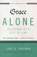 Milosť sama - spasenie ako Boží dar: a prečo je to stále dôležité. - Grace Alone---Salvation as a Gift of God: What the Reformers Taught...and Why It Still Matters
