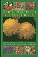 Záhradnícke úlohy počas roka: Praktická príručka pre celoročný úspech v záhrade, zobrazená na viac ako 125 fotografiách - Gardening Tasks Through the Year: A Practical Guide to Year-Round Success in Your Garden, Shown in Over 125 Photographs
