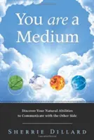 Ty si médium: Objavte svoje prirodzené schopnosti komunikovať s druhou stranou - You Are a Medium: Discover Your Natural Abilities to Communicate with the Other Side