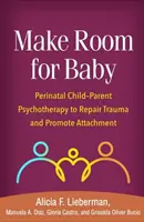 Urobte miesto pre dieťa: Perinatálna psychoterapia dieťaťa a rodiča na nápravu traumy a podporu pripútania - Make Room for Baby: Perinatal Child-Parent Psychotherapy to Repair Trauma and Promote Attachment