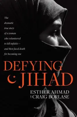Vzdor džihádu: Dramatický skutočný príbeh ženy, ktorá dobrovoľne zabíjala neveriacich - a potom čelila smrti, pretože sa stala jednou z nich - Defying Jihad: The Dramatic True Story of a Woman Who Volunteered to Kill Infidels--And Then Faced Death for Becoming One