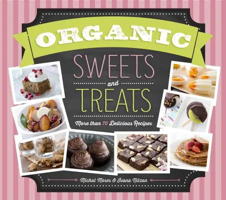 Organické sladkosti a pochúťky: Viac ako 70 chutných receptov - Organic Sweets and Treats: More Than 70 Delicious Recipes