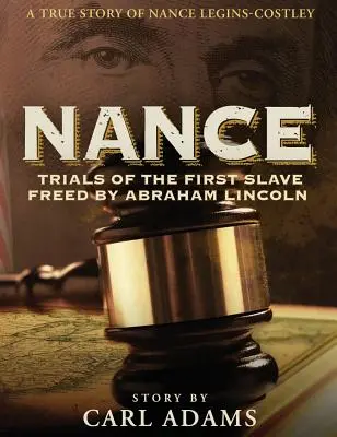 Nance: Skúšky prvej otrokyne, ktorú oslobodil Abraham Lincoln: Nance Legins-Costley: skutočný príbeh pani Nance Legins-Costleyovej - Nance: Trials of the First Slave Freed by Abraham Lincoln: A True Story of Mrs. Nance Legins-Costley
