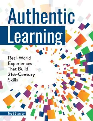Autentické učenie: Autentické zážitky z reálneho sveta, ktoré budujú zručnosti 21. storočia - Authentic Learning: Real-World Experiences That Build 21st-Century Skills