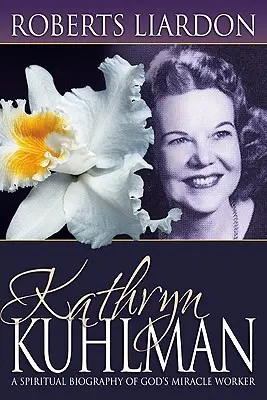 Kathryn Kuhlmanová: Duchovný životopis Božej zázračnej pracovníčky - Kathryn Kuhlman: A Spiritual Biography of God's Miracle Worker