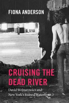 Plavba po mŕtvej rieke: David Wojnarowicz a zničené nábrežie New Yorku - Cruising the Dead River: David Wojnarowicz and New York's Ruined Waterfront