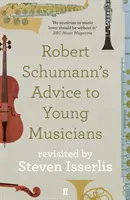 Rady Roberta Schumanna mladým hudobníkom - Revisited by Steven Isserlis - Robert Schumann's Advice to Young Musicians - Revisited by Steven Isserlis