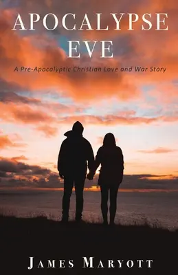 Apokalypsa Eve: Predapokalyptický kresťanský príbeh o láske a vojne - Apocalypse Eve: A Pre-Apocalyptic Christian Love and War Story