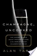 Šampanské, odkorkované: Šampanské: Dom Krug a nadčasový pôvab najslávnejšieho nápoja na svete - Champagne, Uncorked: The House of Krug and the Timeless Allure of the World's Most Celebrated Drink