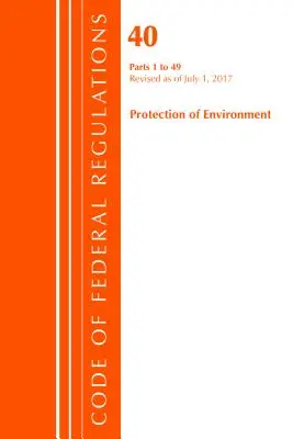 Code of Federal Regulations, Title 40 Protection of the Environment 1-49, Revised as of July 1 2017 (Office Of The Federal Register (U.S.)) - Code of Federal Regulations, Title 40 Protection of the Environment 1-49, Revised as of July 1, 2017 (Office Of The Federal Register (U.S.))