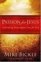 Vášeň pre Ježiša: Cultivating Extravagant Love for God (Pestovanie extravagantnej lásky k Bohu) - Passion for Jesus: Cultivating Extravagant Love for God