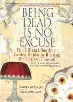 Byť mŕtvy nie je výhovorka: Oficiálny sprievodca južanských dám, ako usporiadať dokonalý pohreb - Being Dead Is No Excuse: The Official Southern Ladies Guide to Hosting the Perfect Funeral