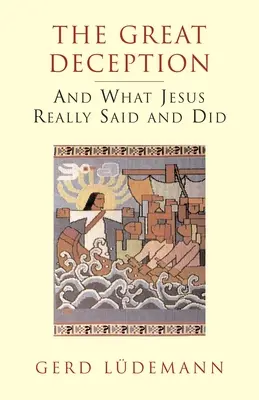 Veľký podvod: A čo Ježiš skutočne povedal a urobil - The Great Deception: And What Jesus Really Said and Did