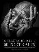 Gregory Heisler: 50 portrétov: Príbehy a techniky fotografa, ktorý sa venuje fotografovaniu - Gregory Heisler: 50 Portraits: Stories and Techniques from a Photographer's Photographer