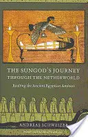 The Sungod's Journey Through the Netherworld (Sungodova cesta podsvetím): Čítanie staroegyptského Amduatu - The Sungod's Journey Through the Netherworld: Reading the Ancient Egyptian Amduat