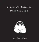 Lenochov sprievodca mindfulness (knihy o mindfulness, duchovná svojpomoc, zábavné knihy o meditácii) - A Sloth's Guide to Mindfulness (Mindfulness Books, Spiritual Self-Help Book, Funny Meditation Books)