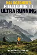 Hal Koerner's Field Guide to Ultrarunning (Terénny sprievodca ultrabehu): Tréning na ultramaratón, od 50 km po 100 míľ a viac - Hal Koerner's Field Guide to Ultrarunning: Training for an Ultramarathon, from 50K to 100 Miles and Beyond