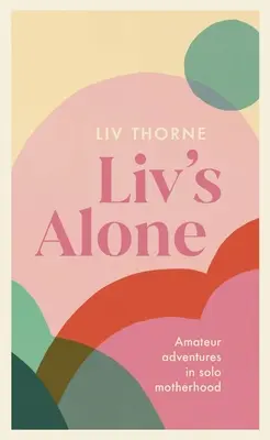LIV je sám: Amatérske dobrodružstvá v sólo materstve - LIV's Alone: Amateur Adventures in Solo Motherhood