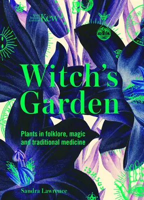 Kew: Čarodejnícka záhrada: Knižka: Rastliny v ľudovej slovesnosti, mágii a tradičnej medicíne - Kew: The Witch's Garden: Plants in Folklore, Magic and Traditional Medicine