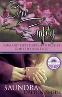 Príďte prázdni: Vylejte si bolesti života a prijmite uzdravujúcu Božiu lásku - Come Empty: Pour Out Life's Hurts and Receive God's Healing Love