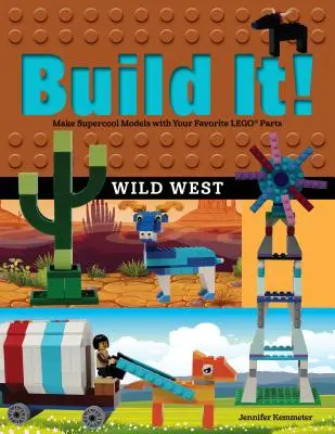 Zostavte si to! Divoký západ: Vyrobte si supercool modely z obľúbených LEGO dielikov. - Build It! Wild West: Make Supercool Models with Your Favorite LEGO Parts