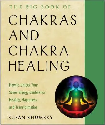 Veľká kniha o čakrách a liečení čakrami: Ako odomknúť svojich sedem energetických centier pre uzdravenie, šťastie a transformáciu - The Big Book of Chakras and Chakra Healing: How to Unlock Your Seven Energy Centers for Healing, Happiness, and Transformation