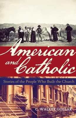 Američan a katolík: Príbehy ľudí, ktorí budovali Cirkev - American and Catholic: Stories of the People Who Built the Church