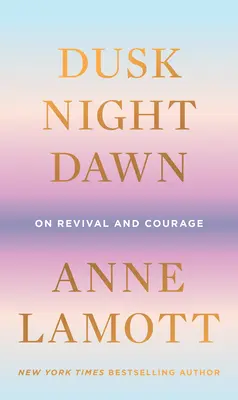 Súmrak, noc, úsvit: O oživení a odvahe - Dusk, Night, Dawn: On Revival and Courage