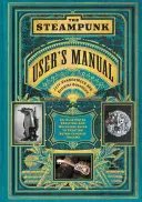 Príručka používateľa steampunku: Ilustrovaný praktický a rozmarný sprievodca na vytváranie retro-futuristických snov - The Steampunk User's Manual: An Illustrated Practical and Whimsical Guide to Creating Retro-Futurist Dreams