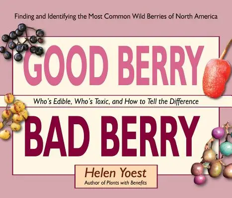 Good Berry Bad Berry: Špatné bobule: návod, ako ich rozlíšiť: kto je jedlý, kto toxický a ako ich rozlíšiť - Good Berry Bad Berry: Who's Edible, Who's Toxic, and How to Tell the Difference