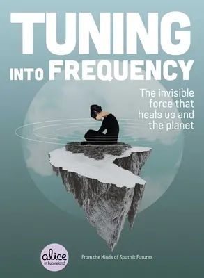 Naladenie na frekvenciu: Neviditeľná sila, ktorá lieči nás a planétu - Tuning Into Frequency: The Invisible Force That Heals Us and the Planet